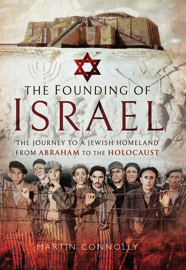 The Founding Of Israel The Journey To A Jewish Homeland From Abraham To The Holocaust Martin Connolly