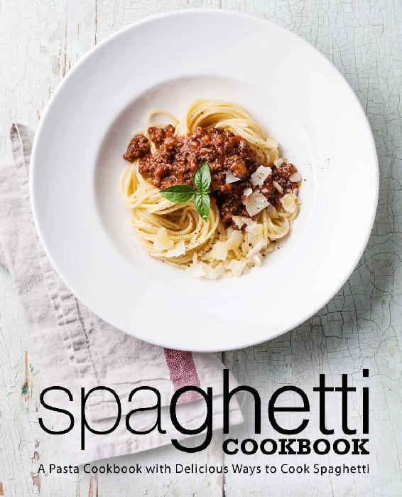 Spaghetti Cookbook A Pasta Cookbook With Delicious Ways To Cook Spaghetti Booksumo Press