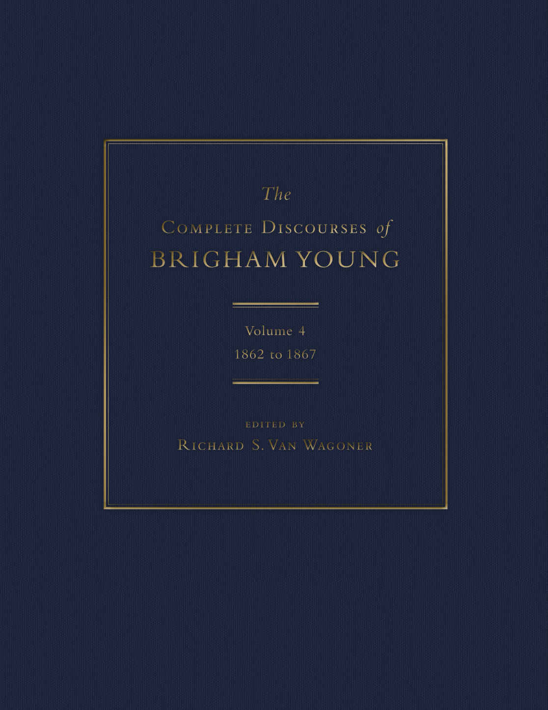 The Complete Discourses Of Brigham Young Volume 4 1862 To 1867 Editor Richard S Van Wagoner