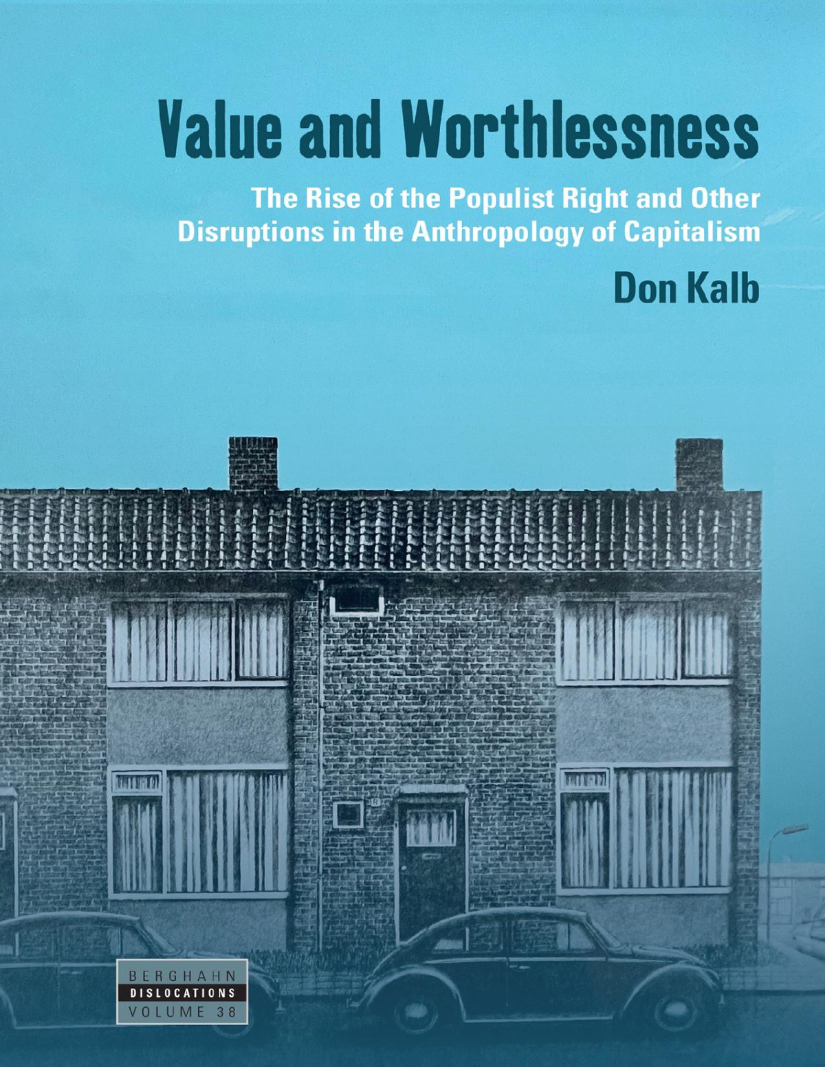 Value And Worthlessness The Rise Of The Populist Right And Other Disruptions In The Anthropology Of Capitalism Don Kalb