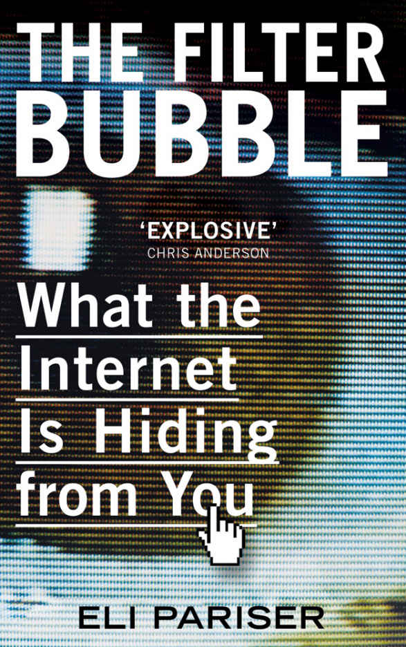 The Filter Bubble What The Internet Is Hiding From You Eli Pariser
