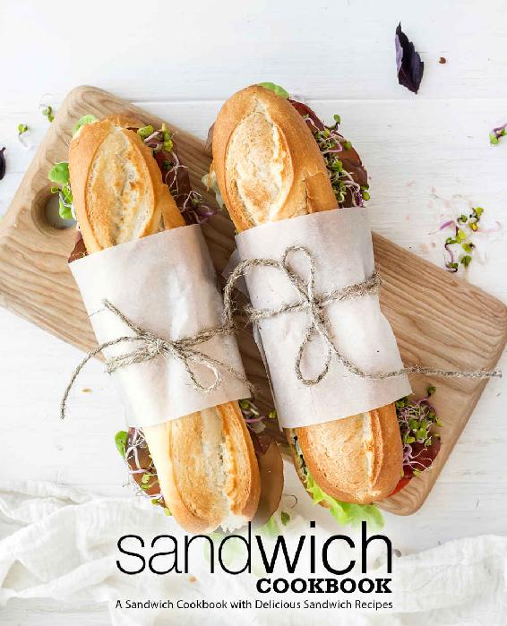 Sandwich Cookbook A Sandwich Cookbook With Delicious Sandwich Recipes Booksumo Press