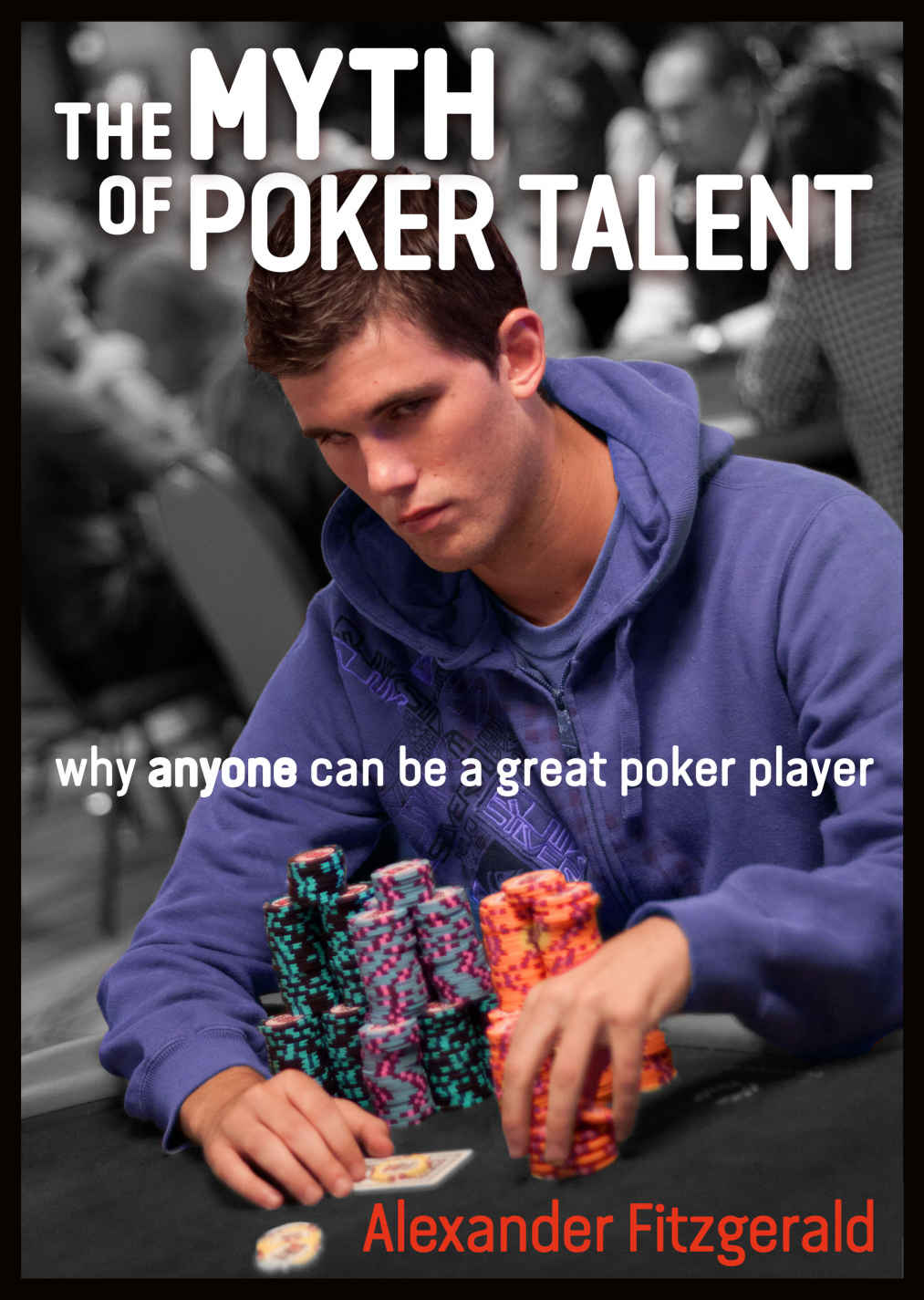 The Myth Of Poker Talent Why Anyone Can Be A Great Poker Player Alexander Fitzgerald
