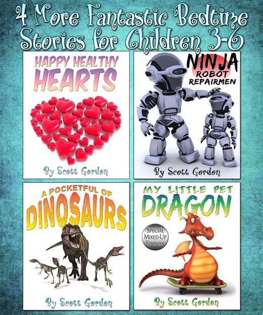 Four More Fantastic Bedtime Stories For Children 36 A Pocketful Of Dinosaurs Happy Healthy Hearts Ninja Robot Repairmen And My Little Pet Dragon Special Mixedup Edition Scott Gordon