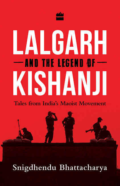 Lalgarh And The Legend Of Kishanji Snigdhendu Bhattacharya