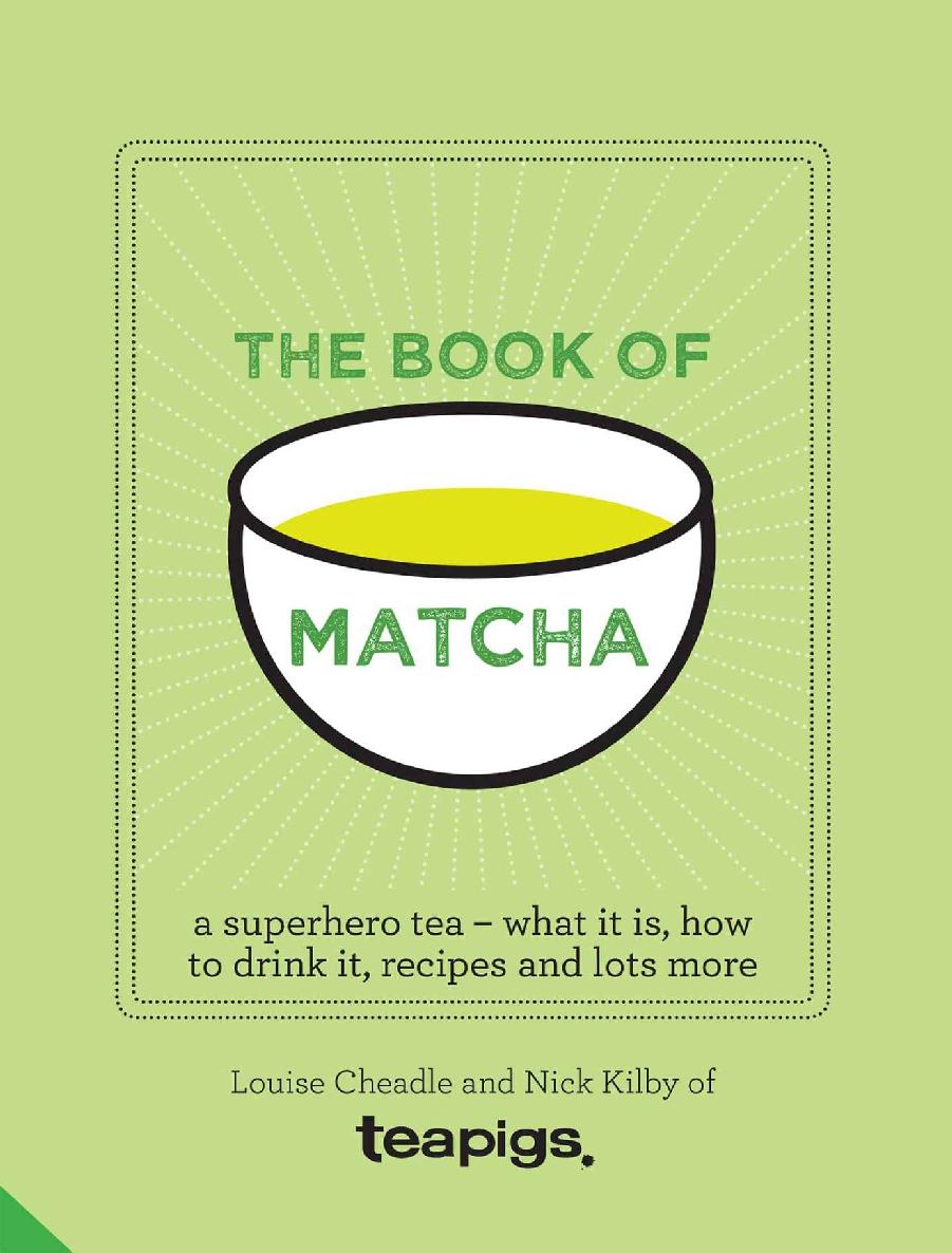 The Book Of Matcha A Superhero Tea What It Is How To Drink It Recipes And Lots More Louise Cheadle Nick Kilby