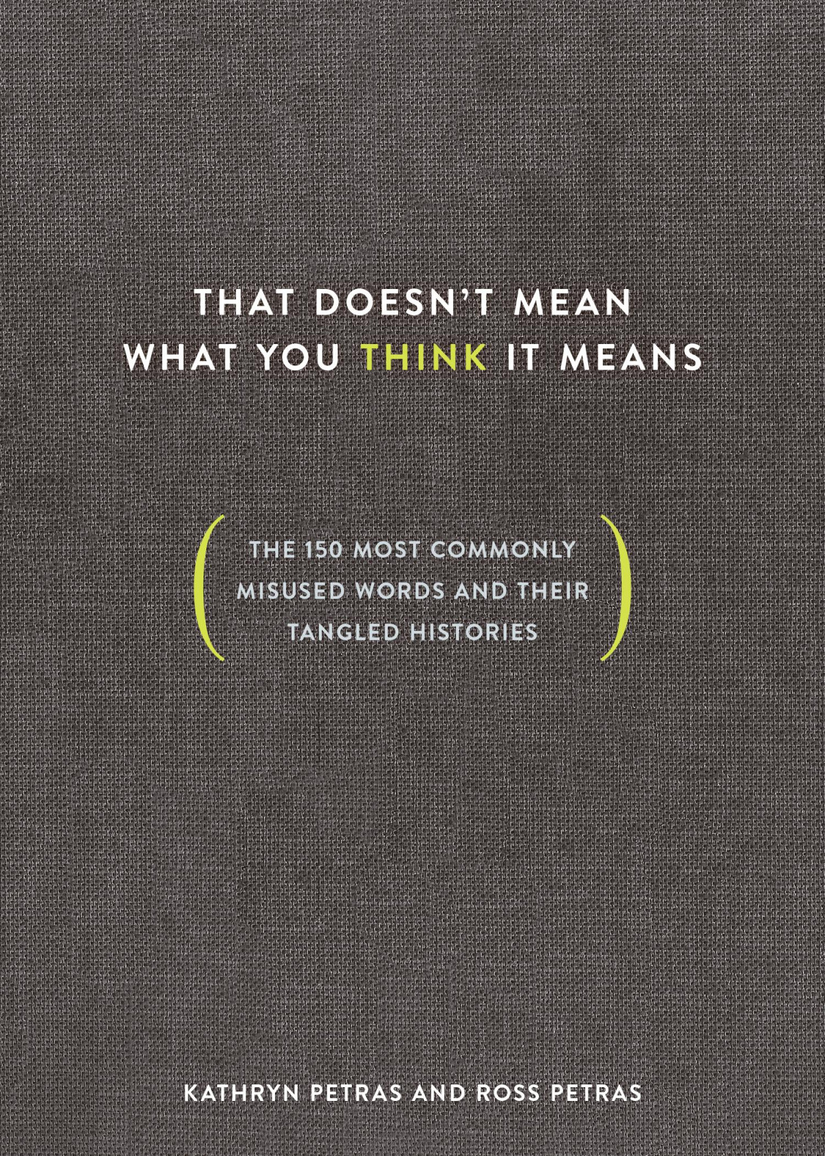 That Doesnt Mean What You Think It Means The 150 Most Commonly Misused Words And Their Tangled Histories Ross Petras Kathryn Petras