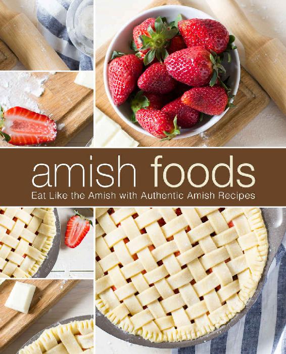 Amish Foods Eat Like The Amish With Authentic Amish Recipes Booksumo Press
