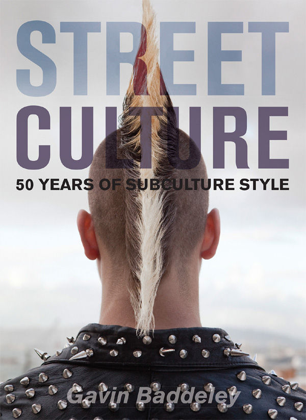 Street Culture 50 Years Of Subculture Style Baddeley Gavin
