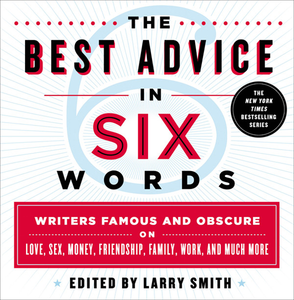 The Best Advice In Six Words Larry Smith