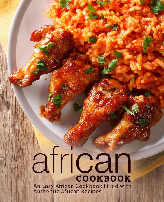 African Cookbook An Easy African Cookbook Filled With Authentic African Recipes Booksumo Press