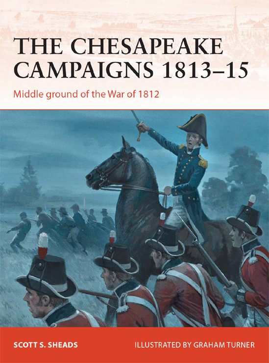 The Chesapeake Campaigns 181315 Middle Ground Of The War Of 1812 1st Edition Scott Sheads