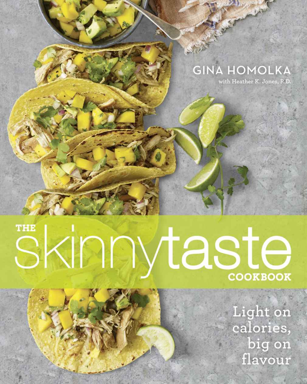 The Skinnytaste Cookbook Light On Calories Big On Flavor Gina Homolka