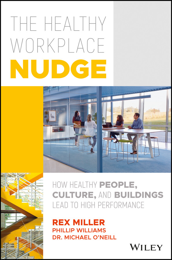 The Healthy Workplace Nudge How Healthy People Cultures And Buildings Lead To High Performance Rex Miller