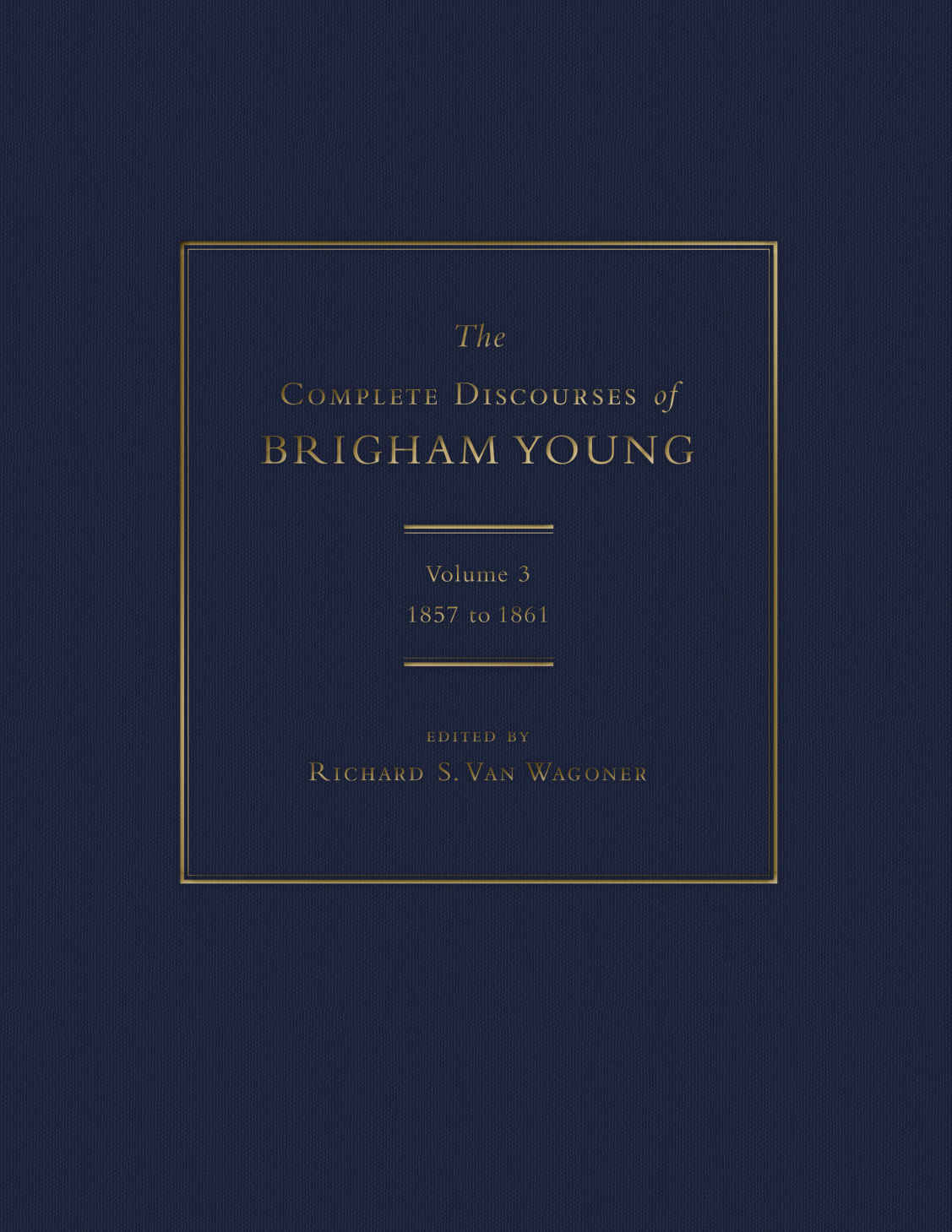 The Complete Discourses Of Brigham Young Volume 3 1857 To 1861 Editor Richard S Van Wagoner