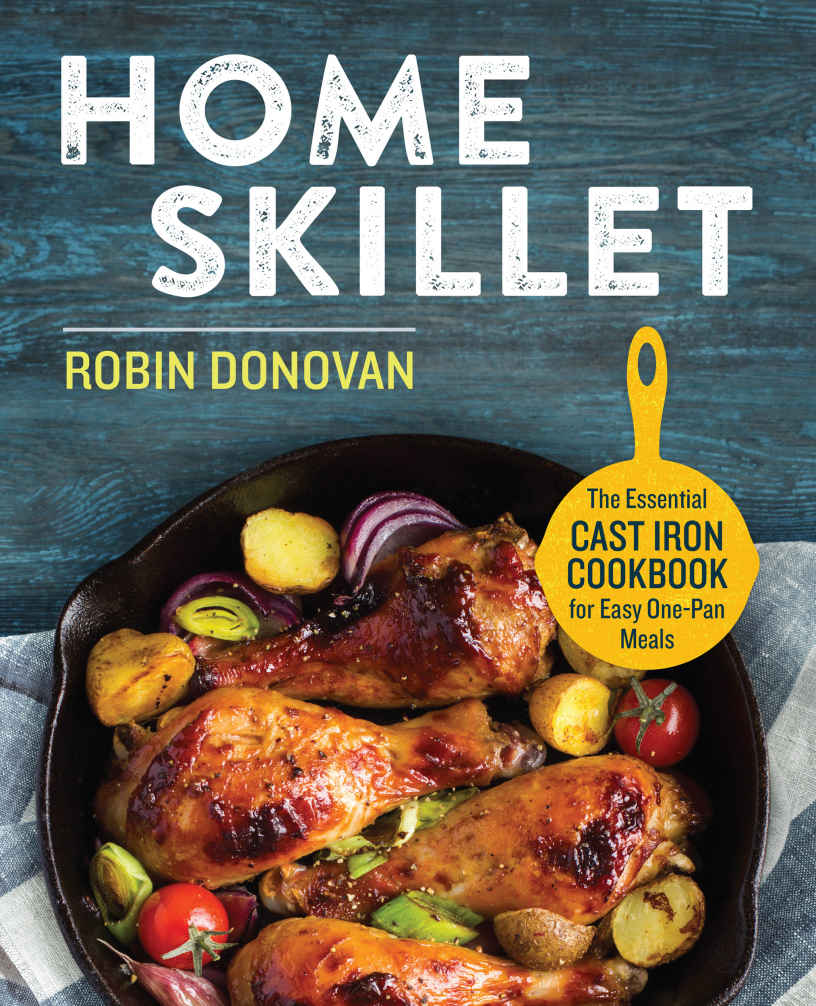 Home Skillet The Essential Cast Iron Cookbook For Easy Onepan Meals Robin Donovan