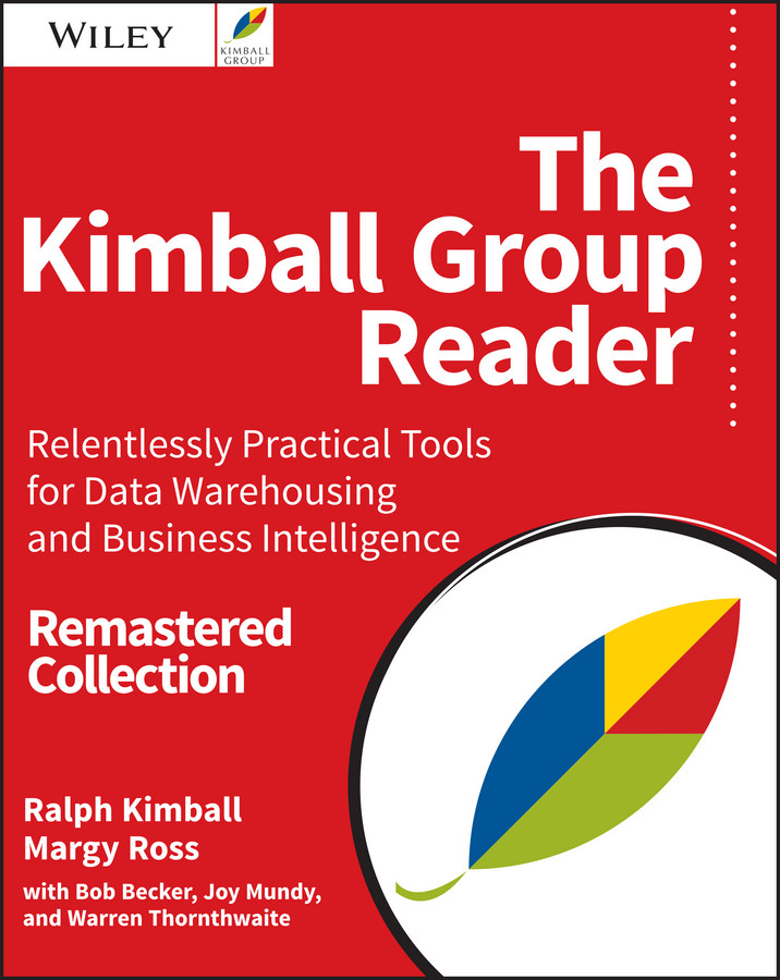 The Kimball Group Reader Relentlessly Practical Tools For Data Warehousing And Business Intelligence Ralph Kimball Margy Ross Warren Thornthwaite Joy Mundy Bob Becker