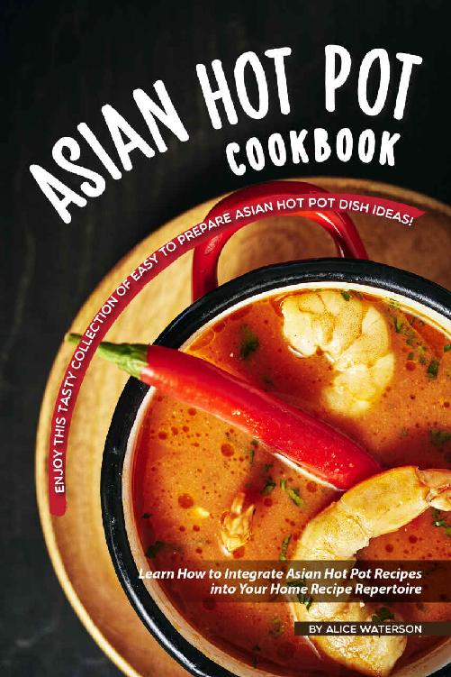 Asian Hot Pot Cookbook Enjoy This Tasty Collection Of Easy To Prepare Asian Hot Pot Dish Ideas Alice Waterson