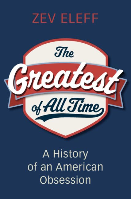 The Greatest Of All Time A History Of An American Obsession Zev Eleff