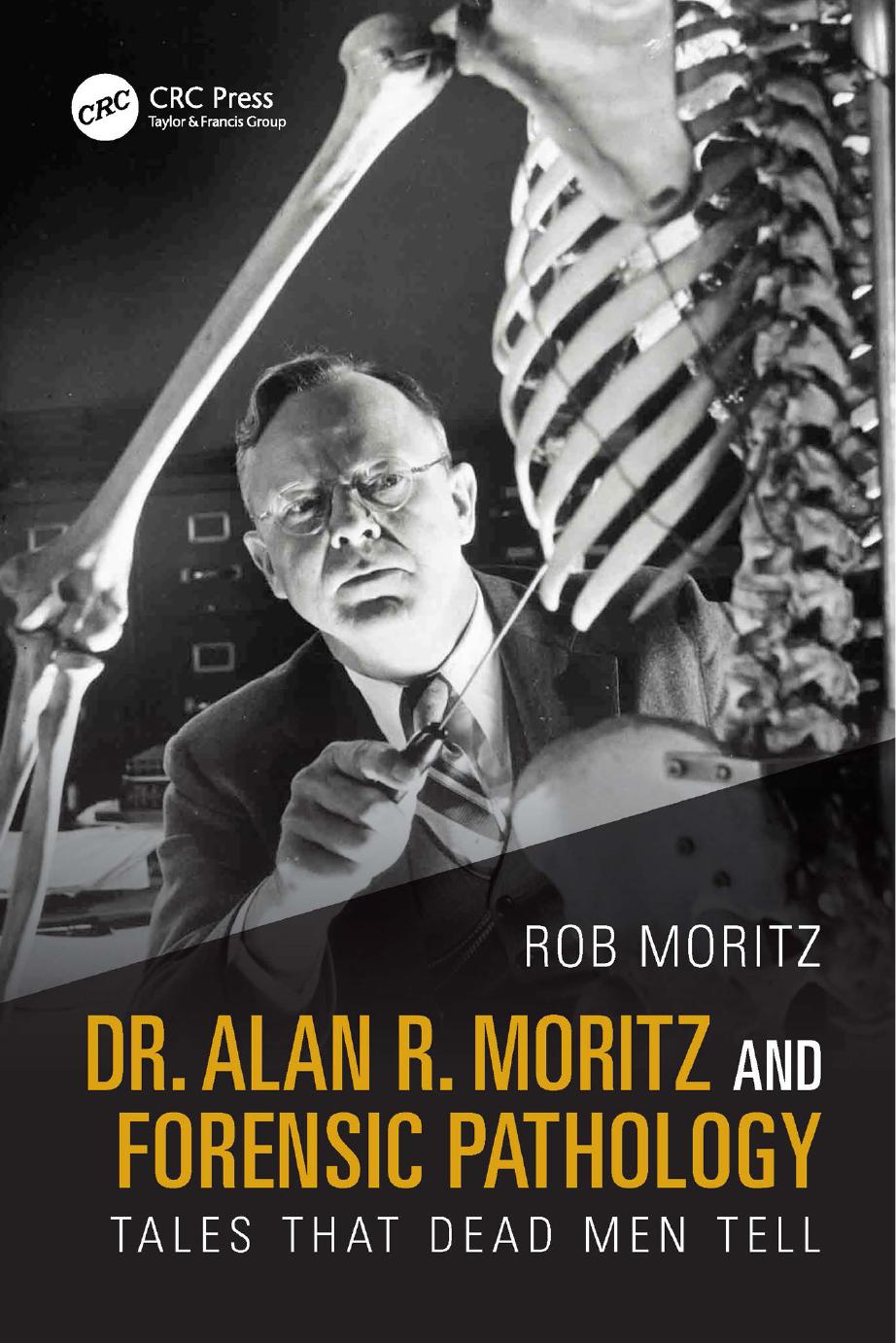 Dr Alan R Moritz And Forensic Pathology Tales That Dead Men Tell Rob Moritz