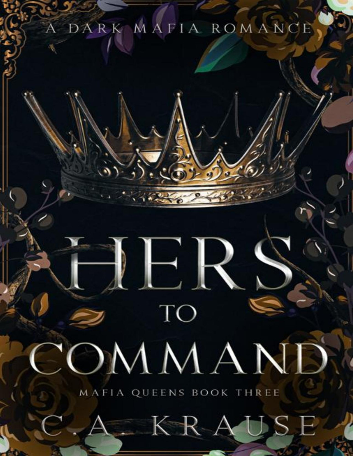 Hers To Command A Dark Mafia Romance Mafia Queens Book 3 Ca Krause