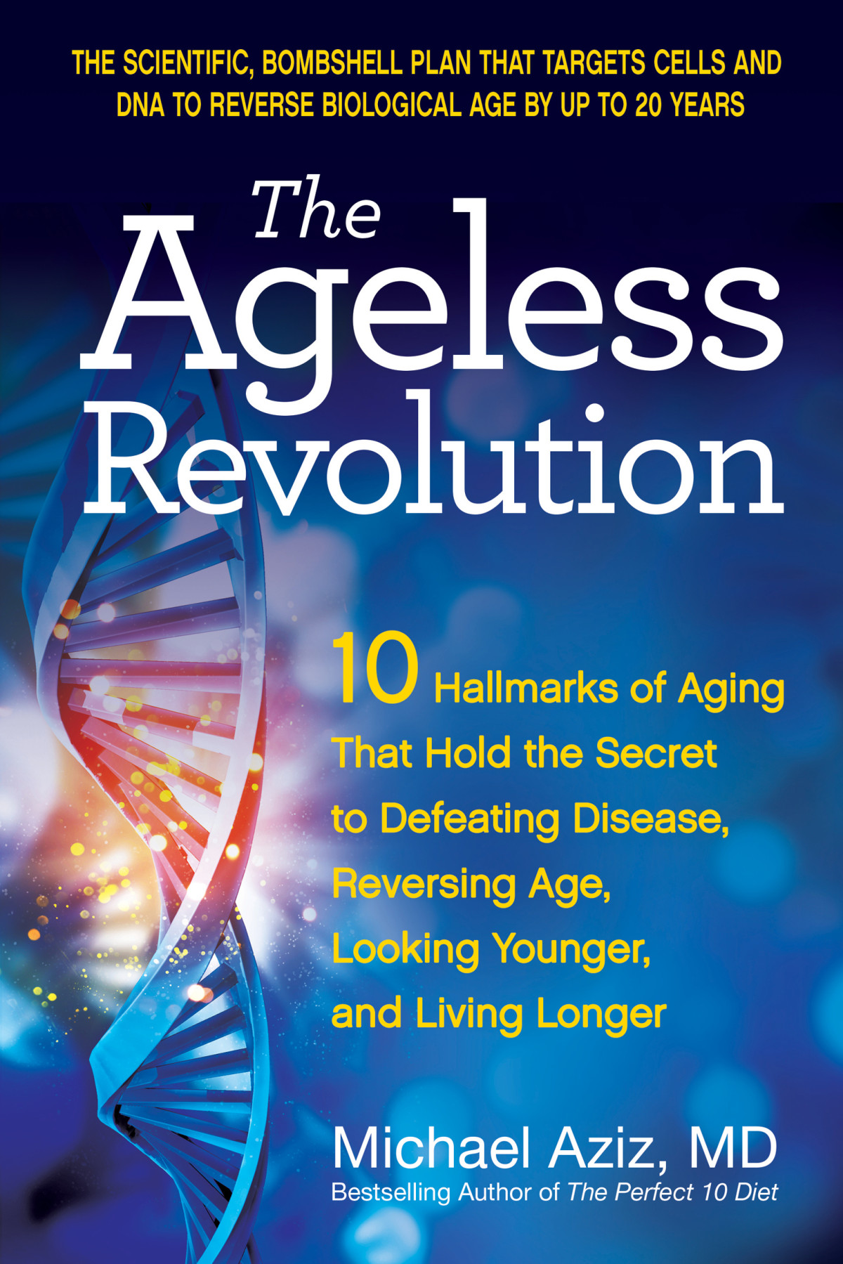 The Ageless Revolution 10 Hallmarks Of Aging That Hold The Secret To Defeating Disease Reversing Age Looking Younger And Living Longer Michael Aziz
