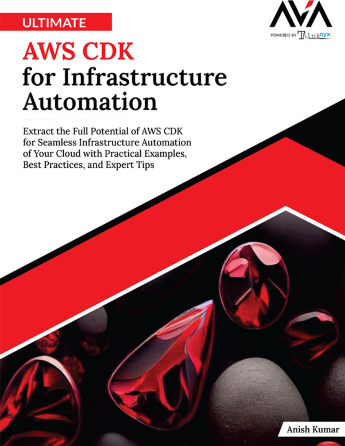 Ultimate Aws Cdk For Infrastructure Automation Extract The Full Potential Of Aws Cdk For Seamless Infrastructure Automation Of Your Cloud With Practical Examples Best Practices And Expert Tips Anish Kumar