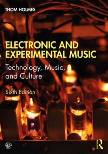 Electronic And Experimental Music Technology Music And Culture 6th Edition Thom Holmes