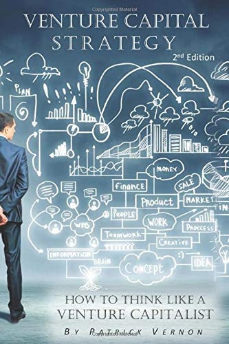 Venture Capital Strategy How To Think Like A Venture Capitalist 2nd Edition Patrick Vernon