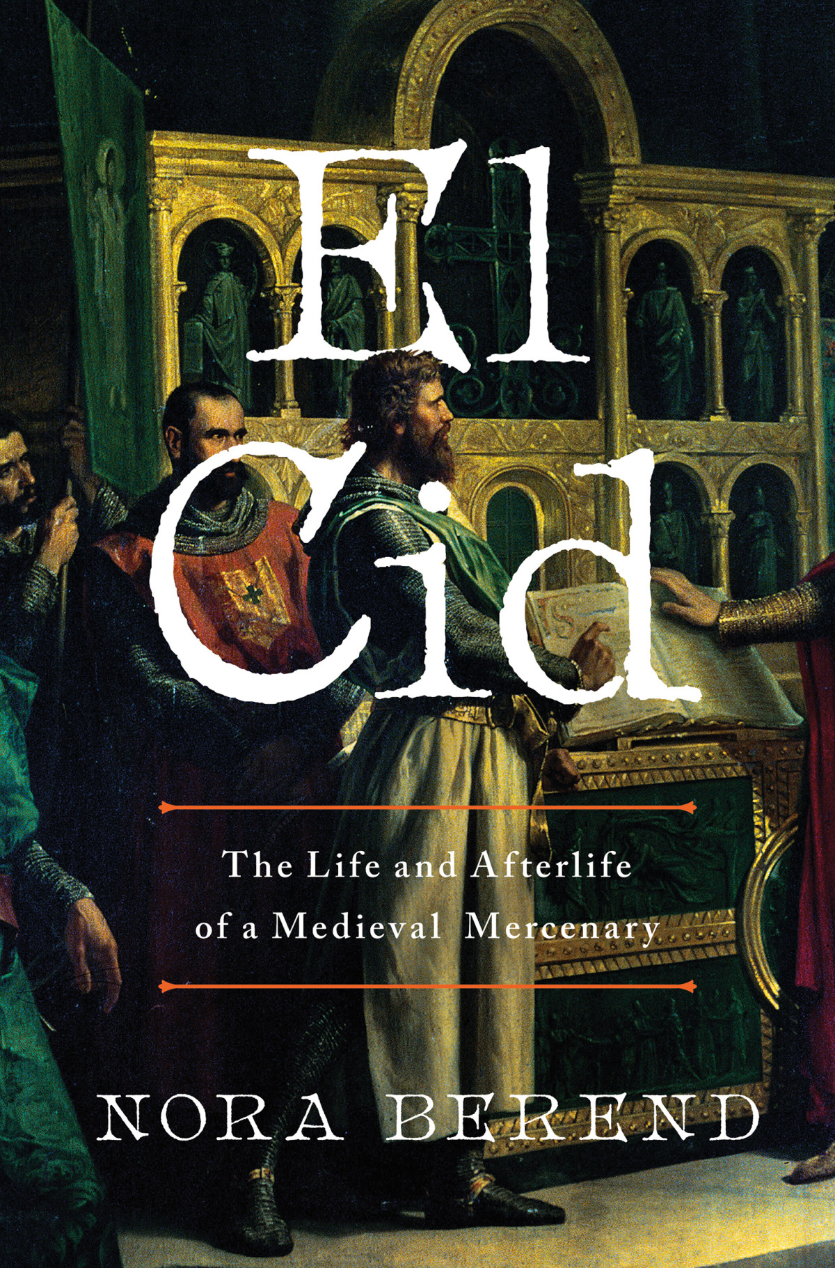 El Cid The Life And Afterlife Of A Medieval Mercenary Nora Berend