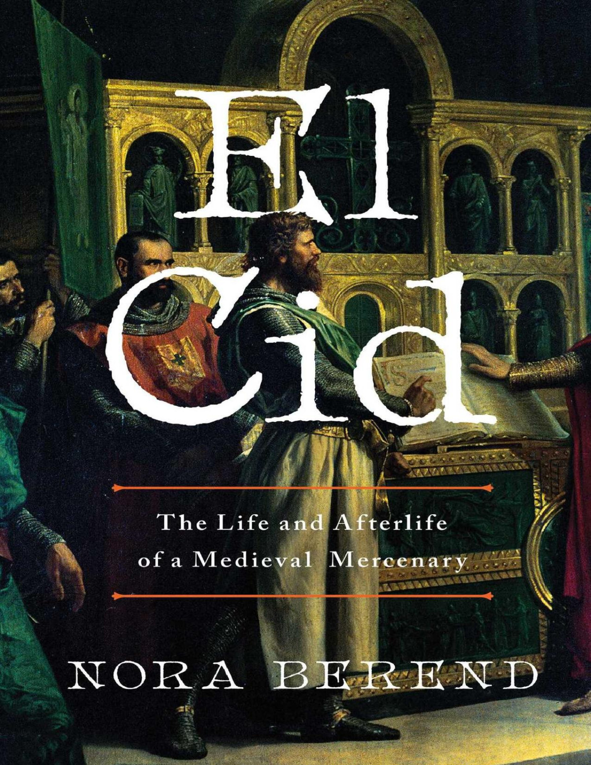 El Cid The Life And Afterlife Of A Medieval Mercenary Nora Berend