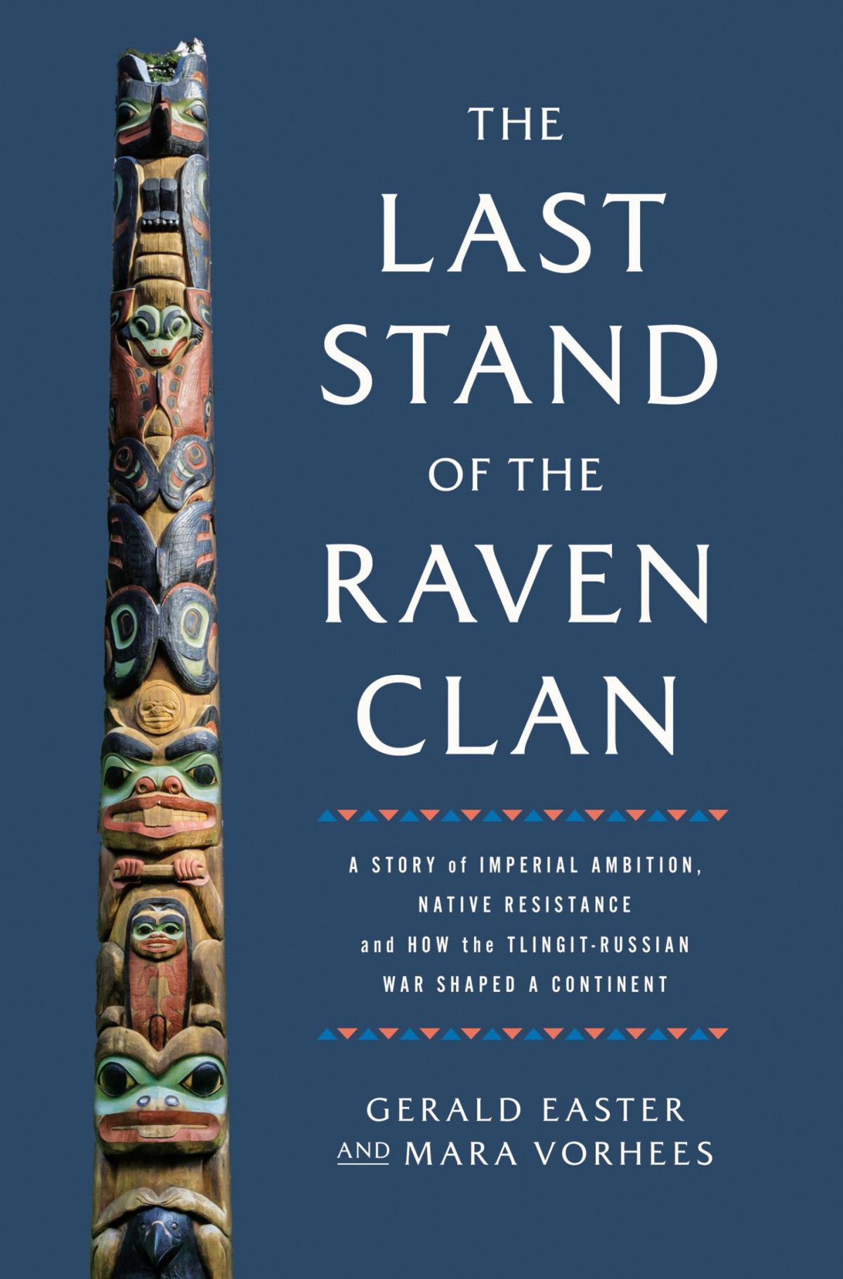 The Last Stand Of The Raven Clan A Story Of Imperial Ambition Native Resistance And How The Tlingitrussian War Shaped A Continent Gerald Easter Mara Vorhees