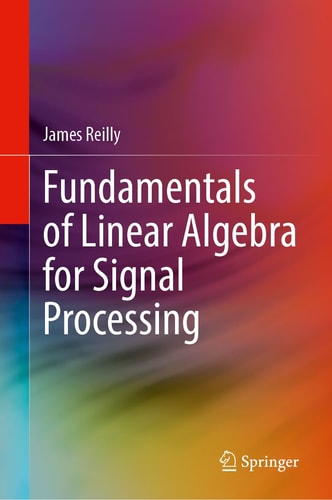 Fundamentals Of Linear Algebra For Signal Processing 2024th Edition James Reilly