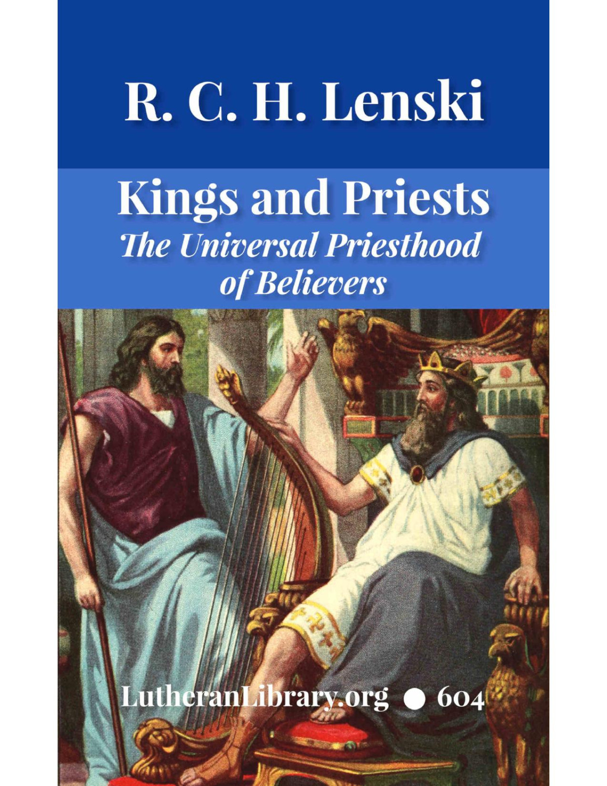 Kings And Priests The Universal Priesthood Of Believers Presented On The Basis Of Holy Writ Richard C H Lenski