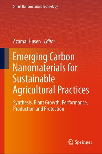 Emerging Carbon Nanomaterials For Sustainable Agricultural Practices Synthesis Plant Growth Performance Production And Protection 2024th Edition Azamal Husen