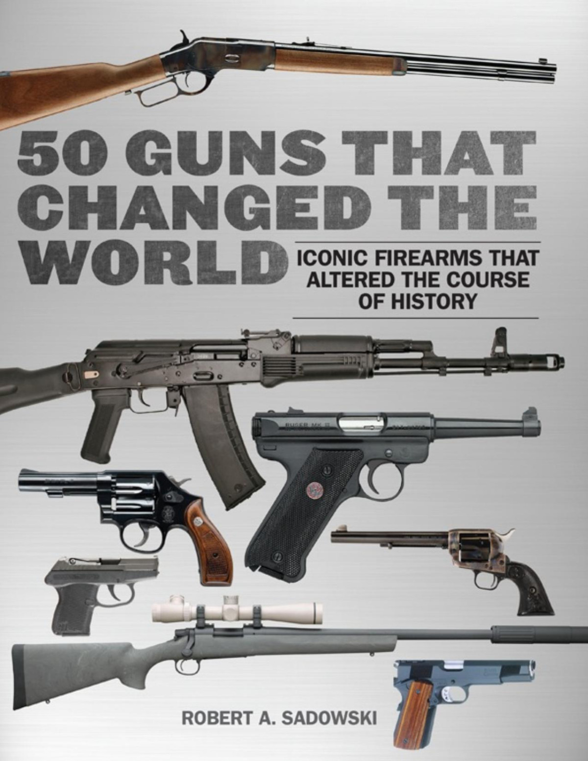 50 Guns That Changed The World Robert A Sadowski