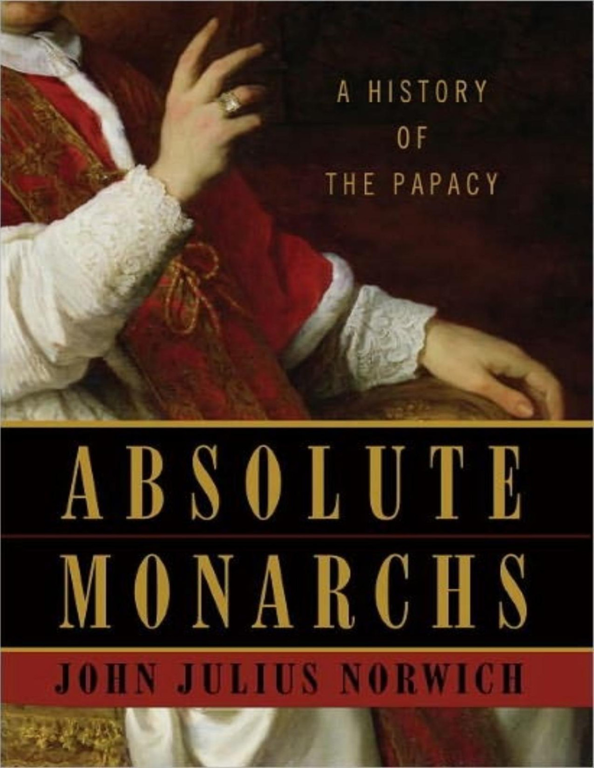 Absolute Monarchs A History Of The Papacy John Julius Norwich