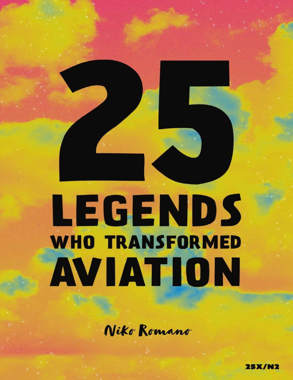25 Legends Who Transformed Aviation A Journey Through Air And Space Niko Romano