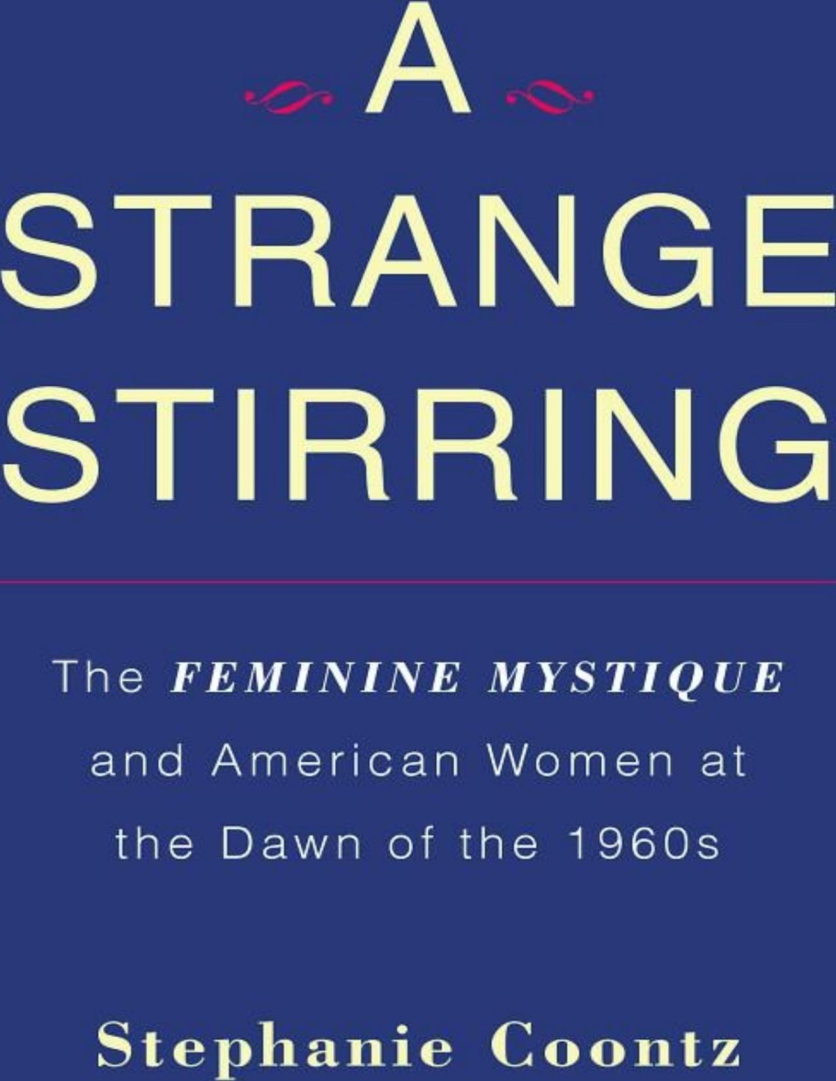 A Strange Stirring The Feminine Mystique And American Women At The Dawn Of The 1960s Stephanie Coontz