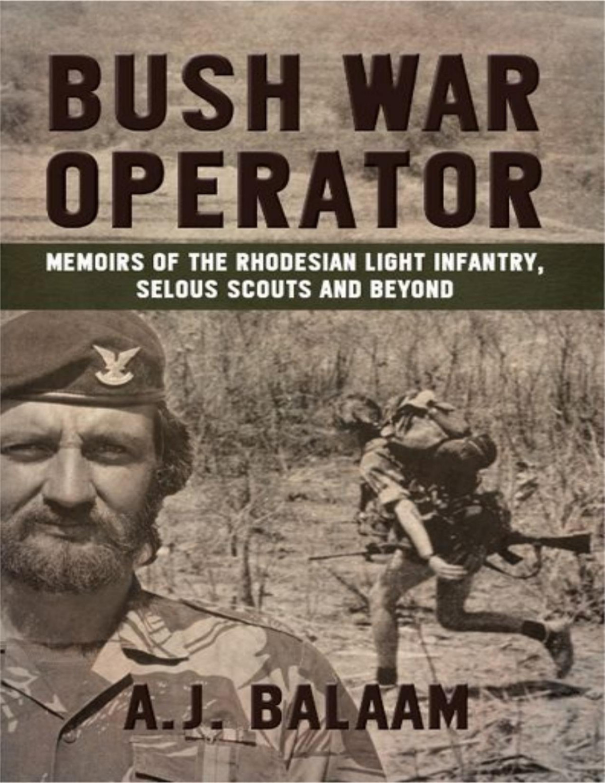 Bush War Operator Memoirs Of The Rhodesian Light Infantry Selous Scouts And Beyond Andrew Balaam