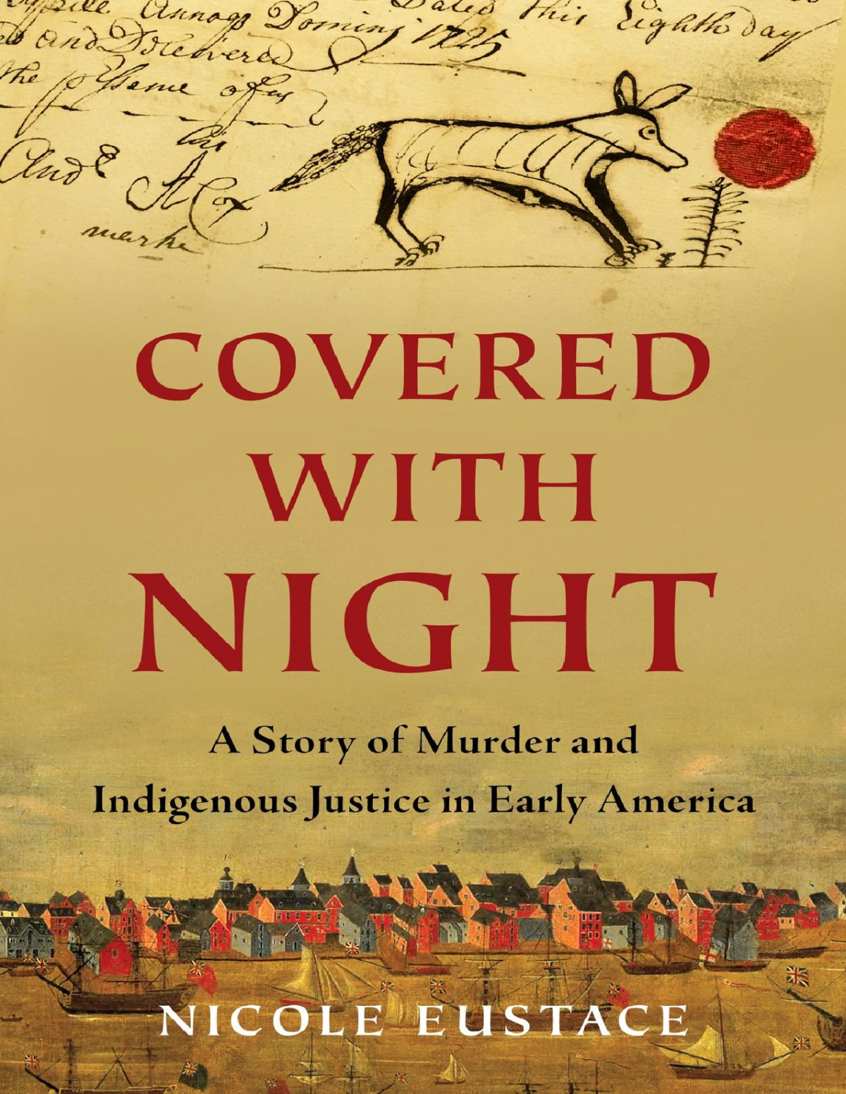 Covered With Night A Story Of Murder And Indigenous Justice In Early America Nicole Eustace