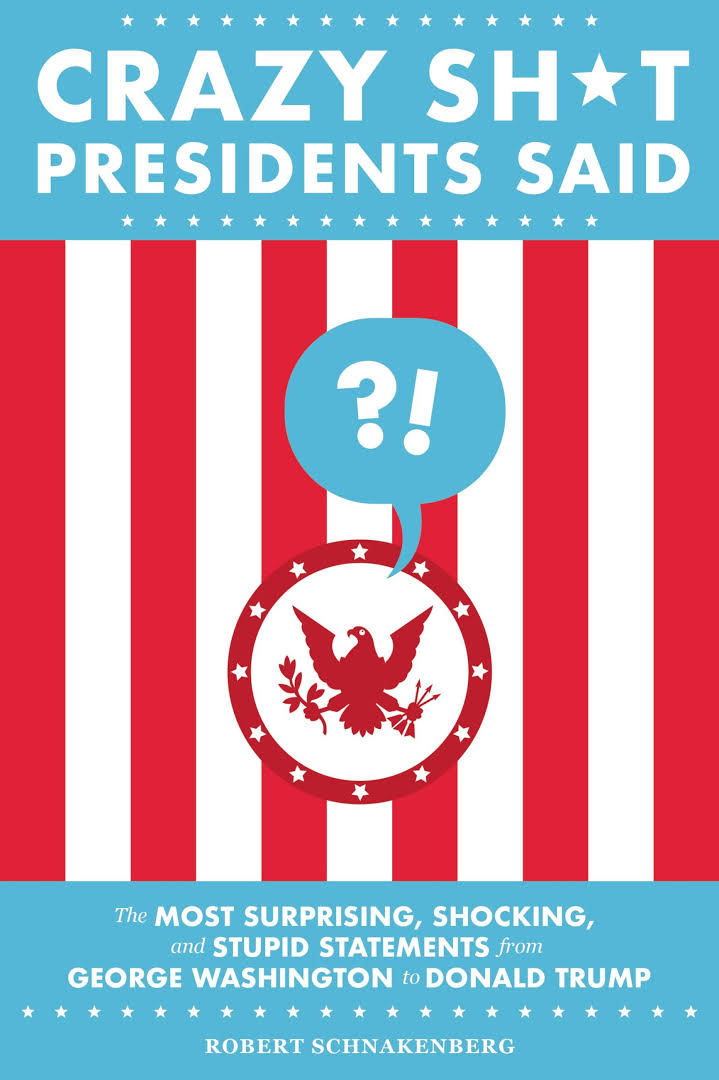 Crazy Sht Presidents Said Robert Schnakenberg