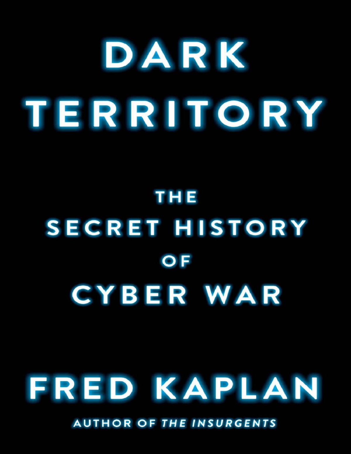 Dark Territory The Secret History Of Cyber War Fred Kaplan