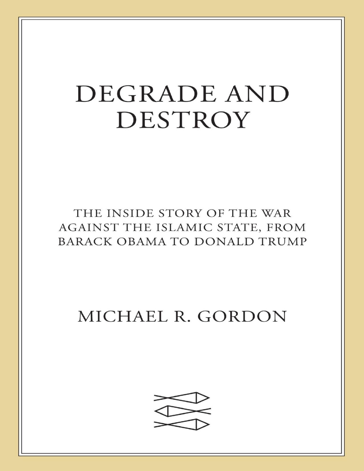 Degrade And Destroy 1st Edition Michael R Gordon