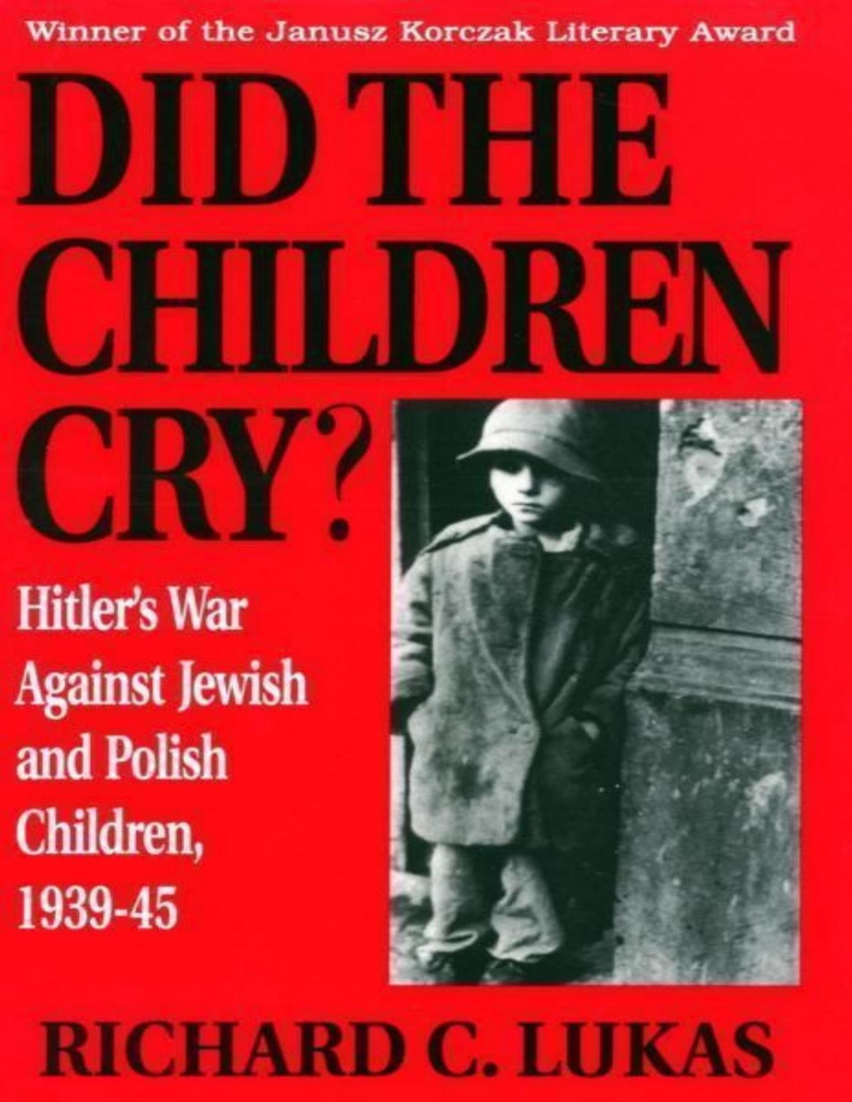 Did The Children Cry Hitlers War Against Jewish And Polish Children 193945 Richard C Lukas