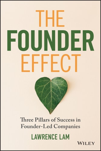 The Founder Effect Three Pillars Of Success In Founderled Companies 1st Edition Lawrence Lam