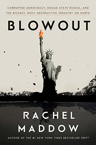 Blowout Corrupted Democracy Rogue State Russia And The Richest Most Destructive Industry On Earth Rachel Maddow