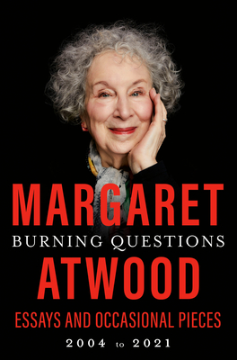 Burning Questions Essays And Occasional Pieces 2004 To 2021 Atwood