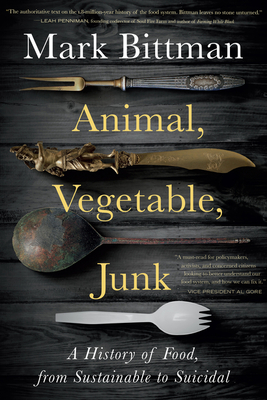 Animal Vegetable Junk A History Of Food From Sustainable To Suicidal A Food Science Nutrition History Book Bittman