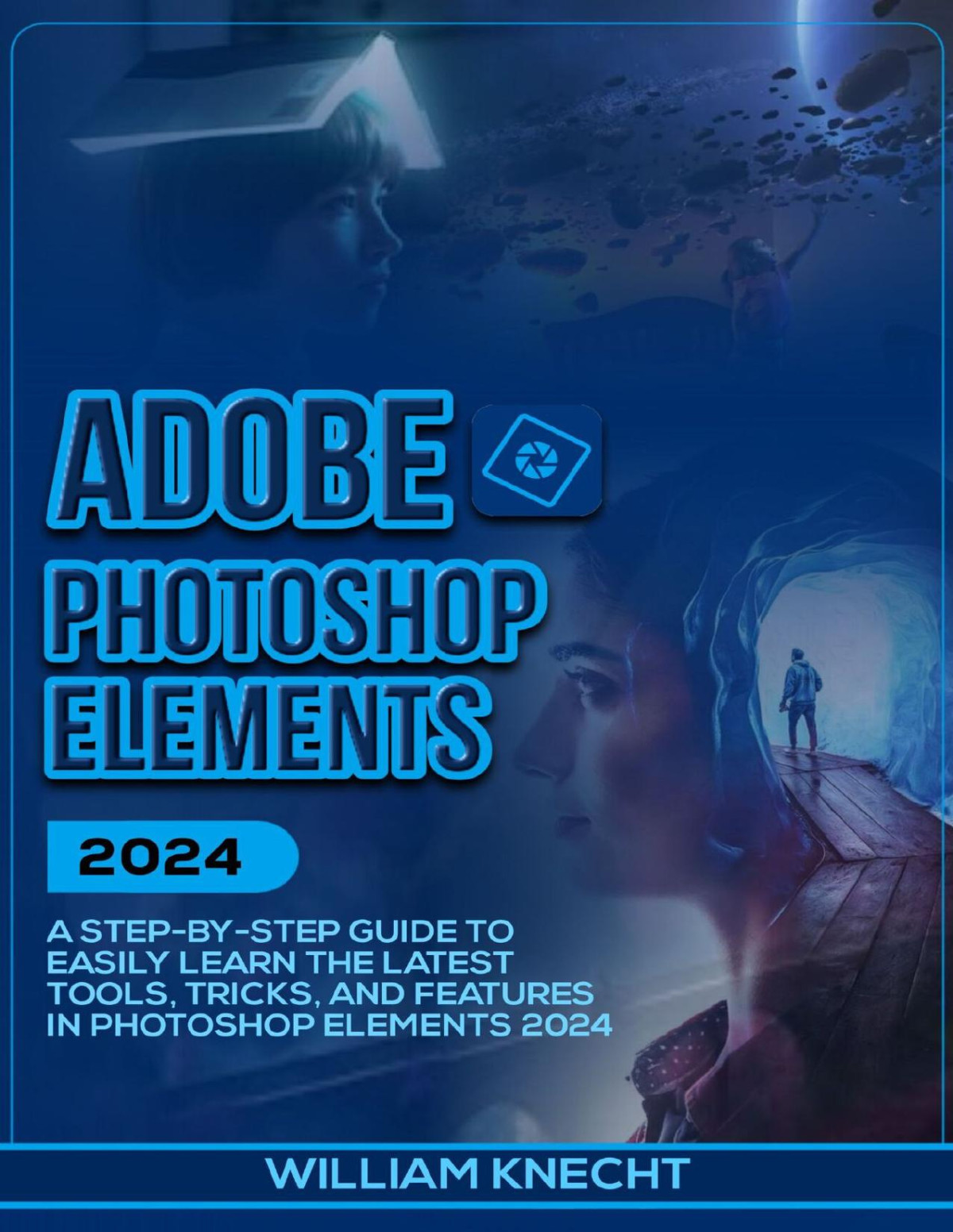 Adobe Photoshop Elements 2024 A Step By Step Guide To Easily Learn The Latest Tools Tricks And Features In Photoshop Elements 2024 Knecht